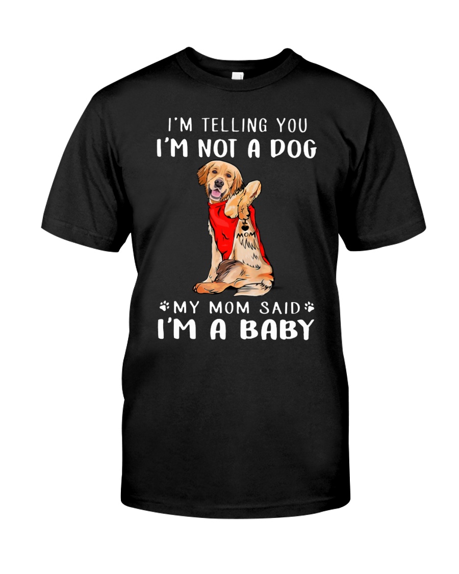 I'm Telling You I'M Not A Dog My Mom Retrievers Go Classic T-Shirt