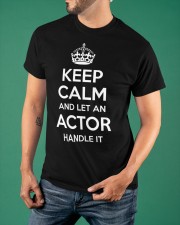 Keep Calm And Let An Actor Handle It Shirt Title Profession Funny Tees For Women Classic T-Shirt apparel-classic-tshirt-lifestyle-front-88