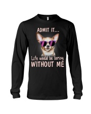 Chihuahua Admit it life would be boring without me Long Sleeve Tee thumbnail