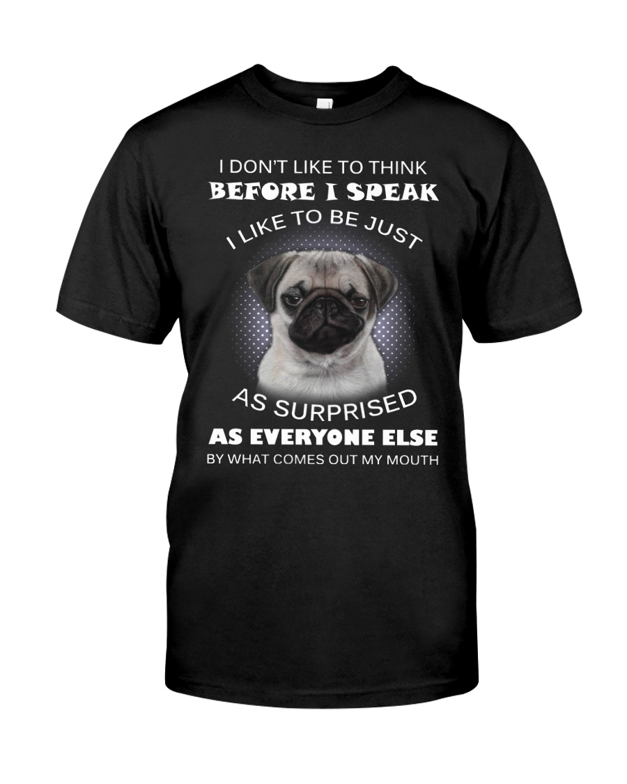 I Don'T Like To Think Before I Speak Pug Classic T-Shirt