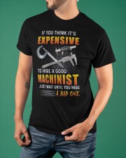 If You Think It's Expensive To Hire A Good Machinist Shirt Funny Quotes Machinist T-Shirt Gift Classic T-Shirt apparel-classic-tshirt-lifestyle-front-88