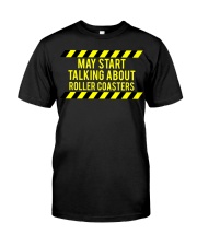 May Start Talking About Roller Coasters Shirt Roller Coaster Enthusiast Quote T-Shirt Gift Classic T-Shirt front