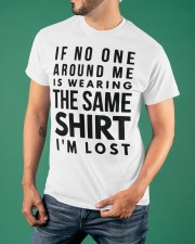 If No One Around Me Is Wearing The Same Shirt I'm Lost Humor Funny T-Shirt Sayings Classic T-Shirt apparel-classic-tshirt-lifestyle-front-88