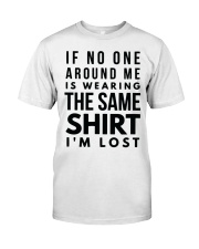 If No One Around Me Is Wearing The Same Shirt I'm Lost Humor Funny T-Shirt Sayings Classic T-Shirt front