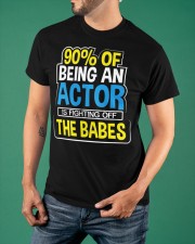 90 Of Being An Actor Is Fighting Off The Babes Shirt Funny Graphic T-Shirt Great Gifts For Mom Classic T-Shirt apparel-classic-tshirt-lifestyle-front-88