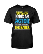 90 Of Being An Actor Is Fighting Off The Babes Shirt Funny Graphic T-Shirt Great Gifts For Mom Classic T-Shirt front