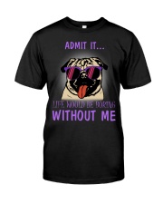 Pug admit it life would be boring without me Classic T-Shirt front
