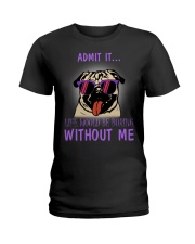 Pug admit it life would be boring without me Ladies T-Shirt thumbnail
