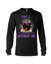 Pug admit it life would be boring without me Long Sleeve Tee thumbnail