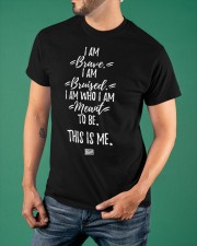 I Am Brave I Am Bruised I Am Who I Am Meant To Be This Is Me Shirt Musical Theatre Funny Merch Classic T-Shirt apparel-classic-tshirt-lifestyle-front-88