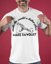 Make The World A Better Place Make Sawdust Shirt Carpenter T-Shirt Best Gifts For Woodworkers Classic T-Shirt apparel-classic-tshirt-lifestyle-front-181