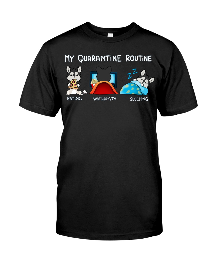 My Quarantine Routine husky4 Classic T-Shirt