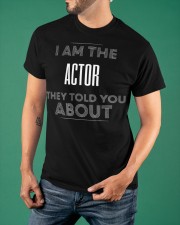 I Am The Actor They Told You About Shirt Graphic Print T-Shirt Funny Gifts For Brother Classic T-Shirt apparel-classic-tshirt-lifestyle-front-88