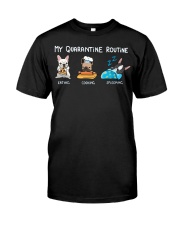 My Quarantine Routine frenchie4 Classic T-Shirt front