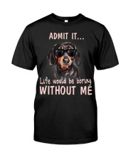dachshund admit it life would be boring without me Classic T-Shirt front