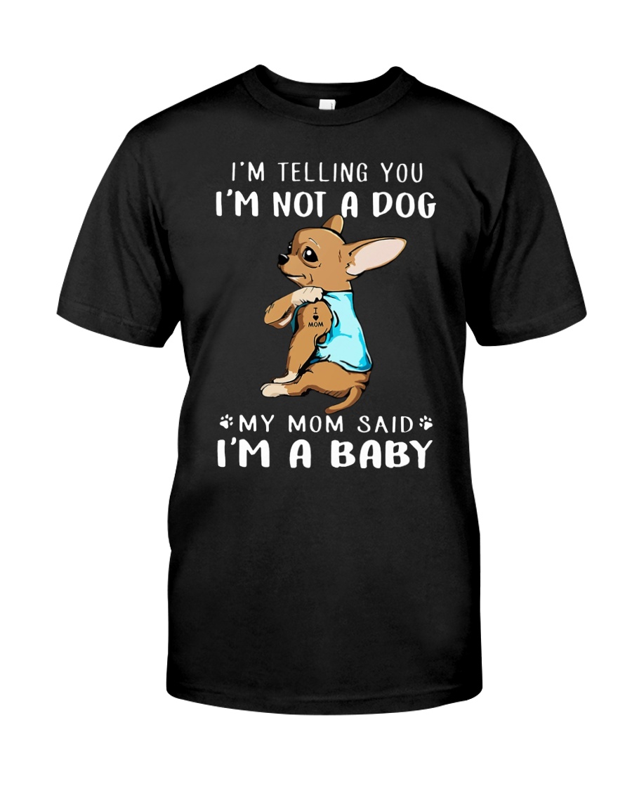 I'm Telling You I'M Not A Dog My Mom chihuahua Classic T-Shirt