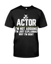Actor Shirt I'm Not Arguing I'm Just Explaining Why I'm Right Fun Tees Theatre Lovers Gifts Classic T-Shirt front