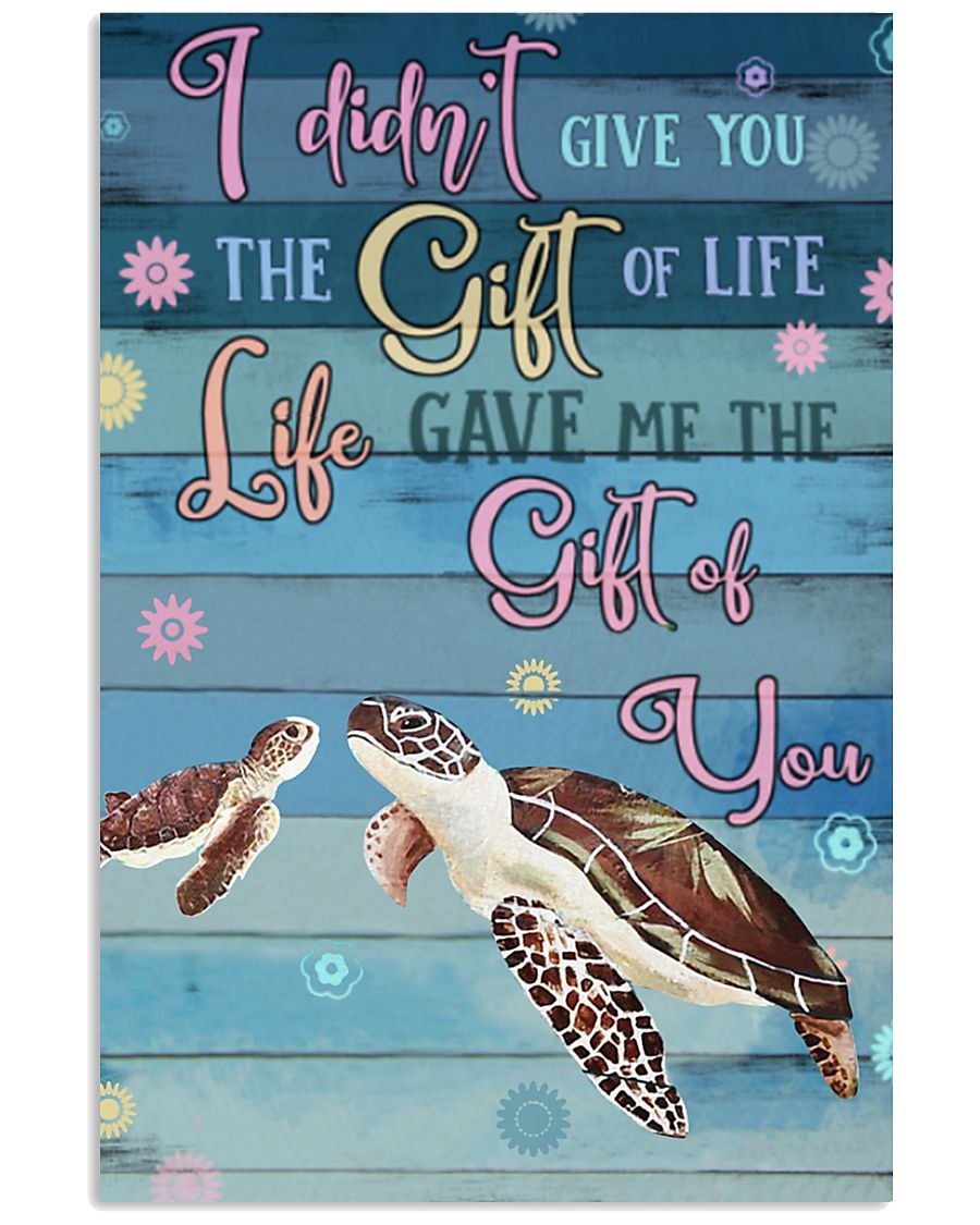 I Didnt Give You The Gift Of Life Gave Me turtle 11x17 Poster
