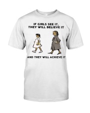 If Girls See It They Will Believe It And They Will Achieve It Shirt Quotes For T-Shirt Her Gift Classic T-Shirt front