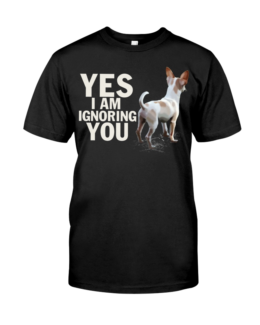 Yes i am ignoring you chihuahua IGNORING 2 Classic T-Shirt