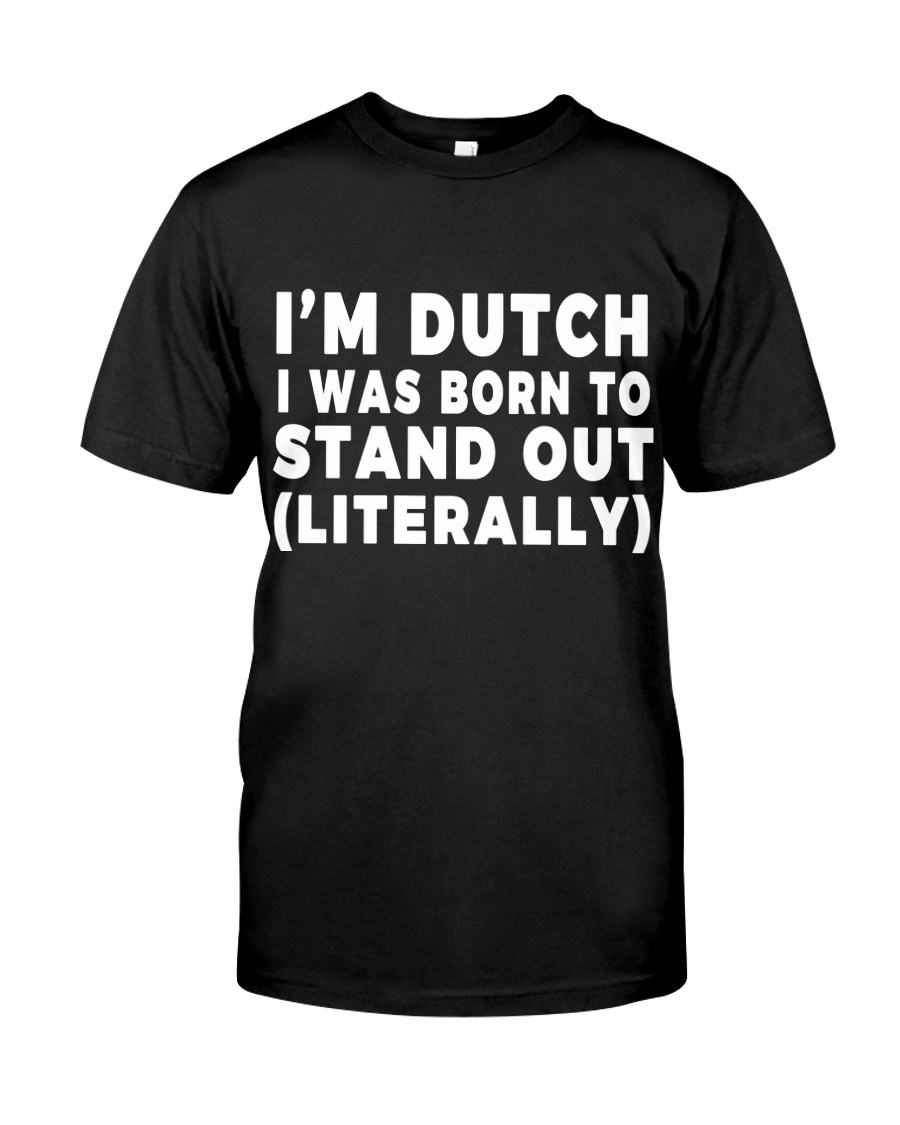 I'M DUTCH I WAS BORN TO STAND OUT Classic T-Shirt