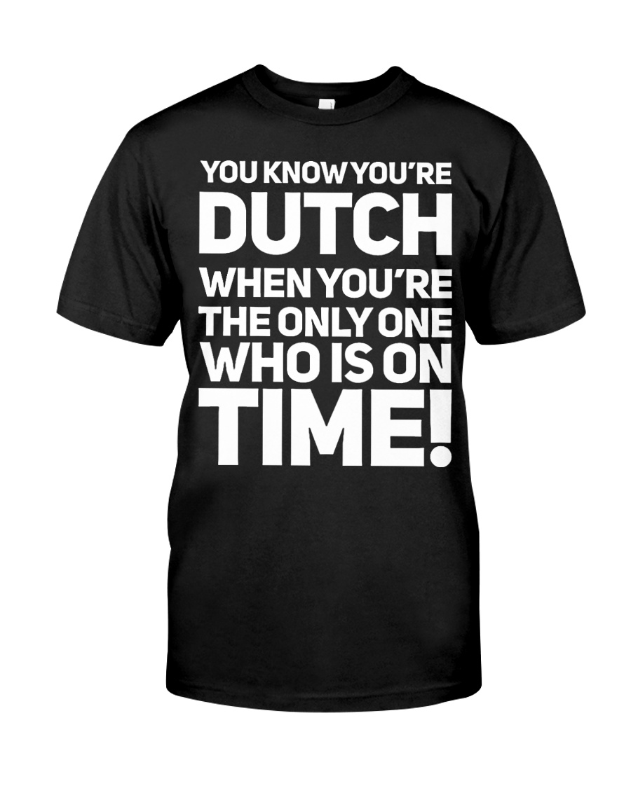 YOU KNOW YOU'RE DUTCH WHEN YOU'RE THE ONLY Classic T-Shirt