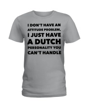 I DON'T HAVE AN ATTITUDE PROBLEM JUST HAVE A DUTC Ladies T-Shirt tile