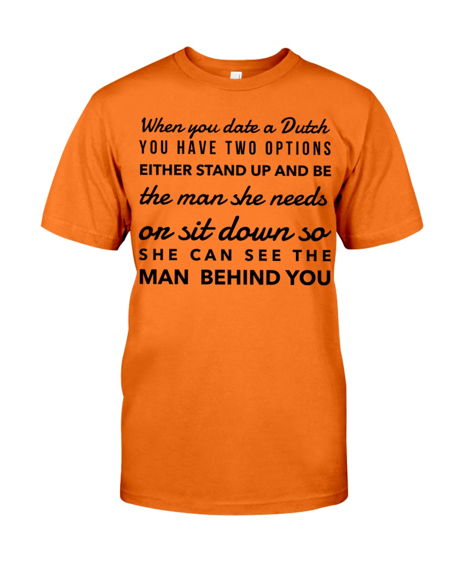 WHEN YOU DATE A DUTCH YOU HAVE TWO OPTIONS Classic T-Shirt