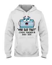 Teacher - Who Said That - Every Teacher 2020 2021 Hooded Sweatshirt tile