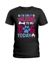 I'm Only Talking To My Dog Today Ladies T-Shirt front