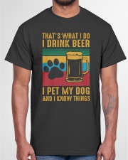 I Drink Beer - I Pet My Dog And I Know Things Classic T-Shirt garment-tshirt-unisex-front-03