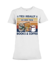 Yes I Really Do Need These Books And Coffee Premium Fit Ladies Tee tile