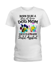 Dogs Mom Forced To Go To Work Dental Assistant Ladies T-Shirt front