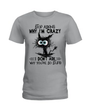 Stop Asking Why I'm Crazy Ladies T-Shirt front