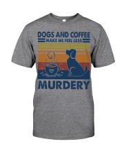 Dogs And Coffee Make Me Feel Less Murdery Classic T-Shirt front