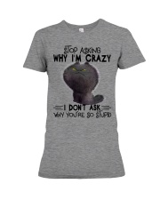 Stop Asking Why I'm Crazy Premium Fit Ladies Tee tile
