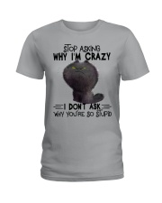 Stop Asking Why I'm Crazy Ladies T-Shirt front