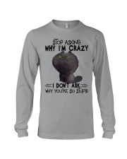 Stop Asking Why I'm Crazy Long Sleeve Tee tile