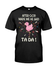 God made me ta da Flamingo Classic T-Shirt front