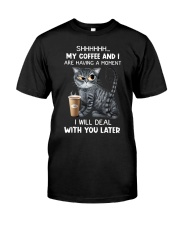 Shhh my coffee and I Classic T-Shirt front