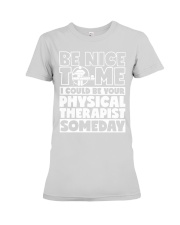 Be Nice To Me I Could Be Your Physical Therapist Premium Fit Ladies Tee tile