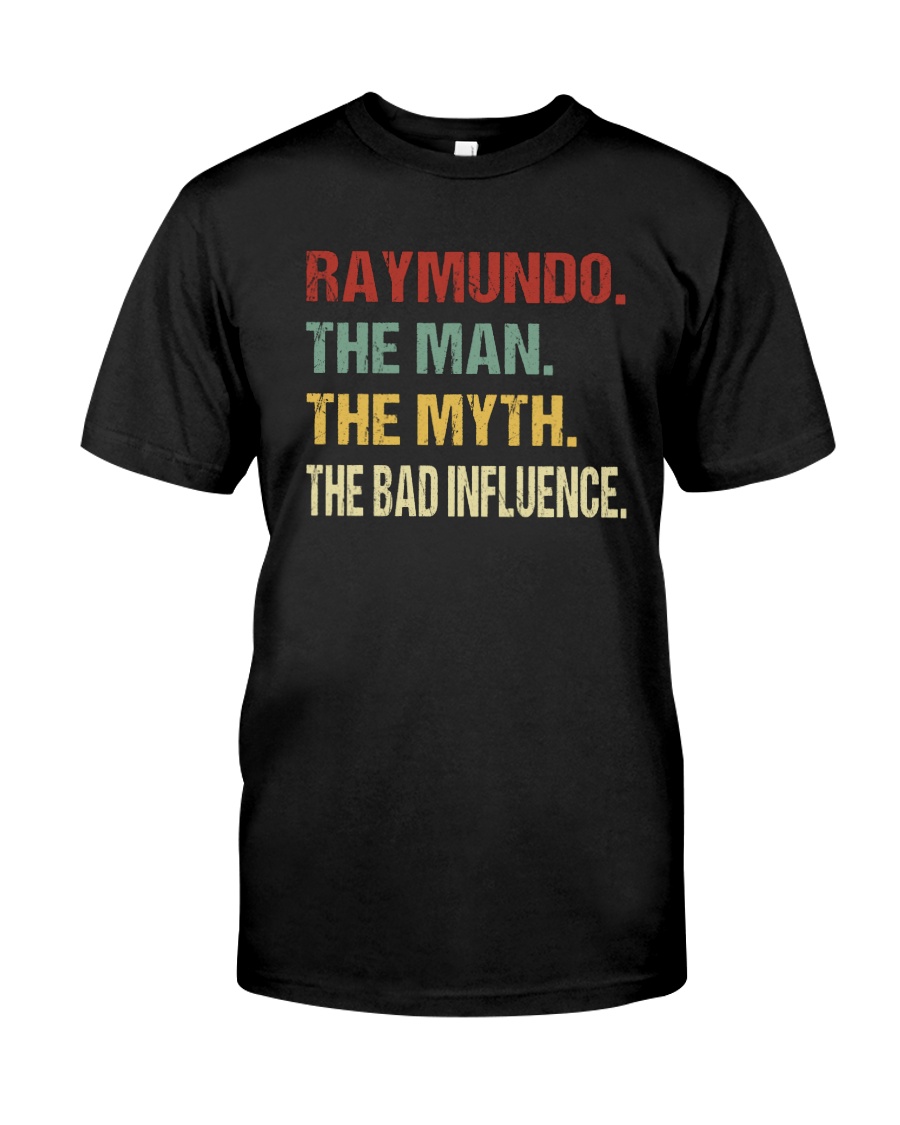 Raymundo The man The myth The bad influence Classic T-Shirt