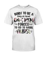 Nurse - Born to be a stay at home Dog Mom Classic T-Shirt thumbnail