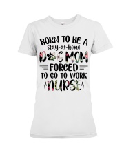 Nurse - Born to be a stay at home Dog Mom Premium Fit Ladies Tee thumbnail