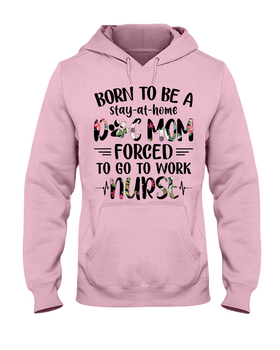 Nurse - Born to be a stay at home Dog Mom Hooded Sweatshirt