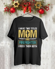 I Have Two Titles: Mom and Firefighter Classic T-Shirt lifestyle-holiday-crewneck-front-2