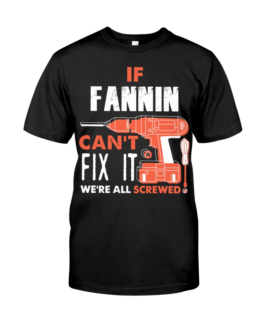 IF FANNIN CANT FIX IT WE ALL SCREWED NAME GIFT Classic T-Shirt
