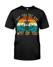 EFF You See Kay Why Oh You Skeleton Yoga Lovers Classic T-Shirt front