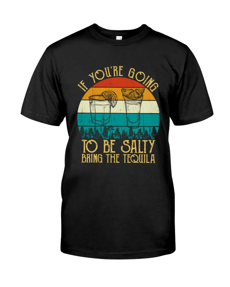 If You're Going To Be Salty - Funny Drinking Classic T-Shirt