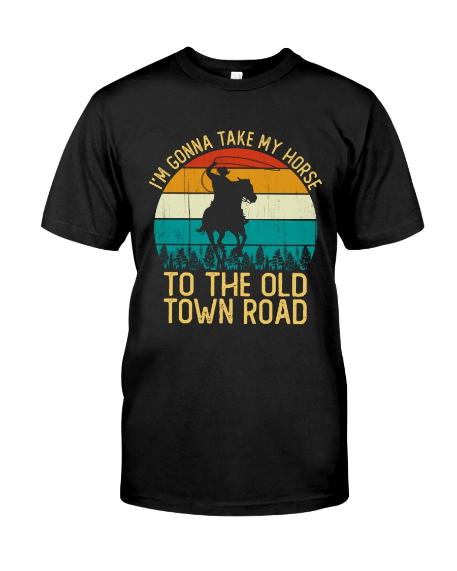 I Am Gonna Take My Horse To The Old Town Road Classic T-Shirt